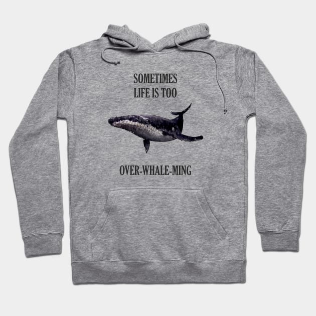 Sometimes life is too over-whale-ming Hoodie by martinlipnik40